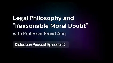 Legal Philosophy and "Reasonable Moral Doubt" w/ Dr. Emad Atiq — E27
