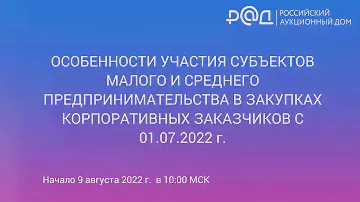 ОСОБЕННОСТИ УЧАСТИЯ СМП В ЗАКУПКАХ КОРПОРАТИВНЫХ ЗАКАЗЧИКОВ С 01.07.2022 г.